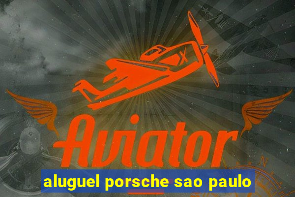 aluguel porsche sao paulo